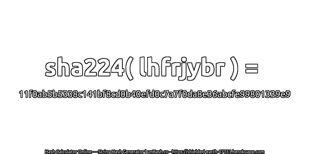 sha224( lhfrjybr ) = 11f0ab5b5338c141bf8cd0b40efd0c7a7f0da8e36abcfe99801339e9 | unHash.co