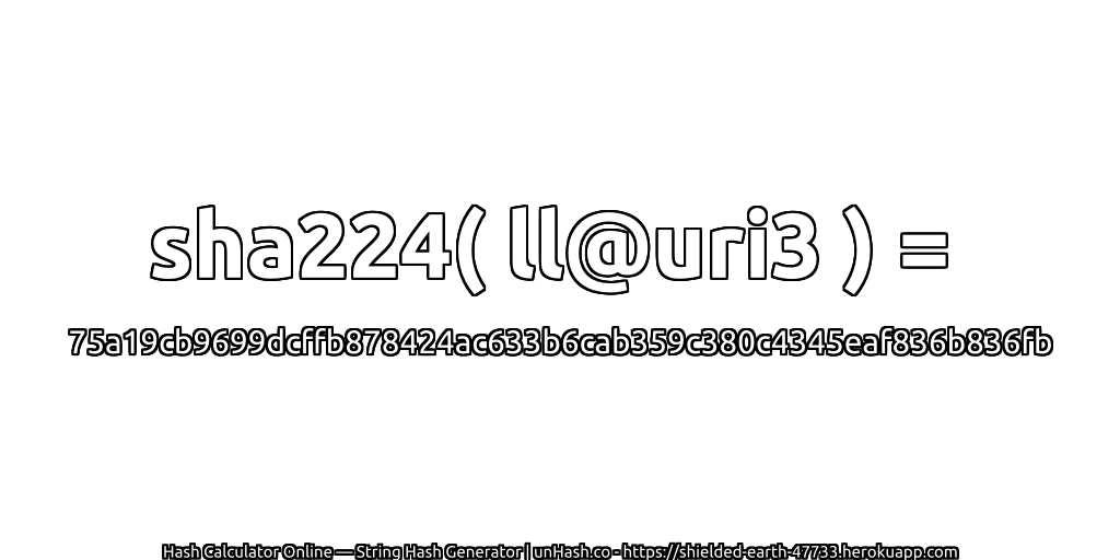 sha224( ll@uri3 ) = 75a19cb9699dcffb878424ac633b6cab359c380c4345eaf836b836fb | unHash.co