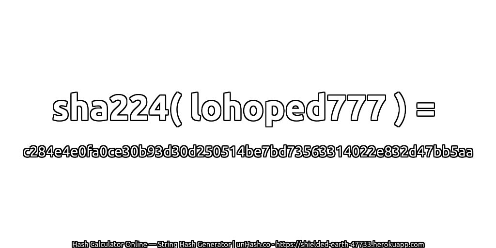sha224( lohoped777 ) = c284e4e0fa0ce30b93d30d250514be7bd73563314022e832d47bb5aa | unHash.co