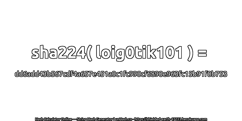 sha224( loig0tik101 ) = dd6add43b567cdf4a657e451a0c1fc990cf6890e963fc15b91f0b753 | unHash.co
