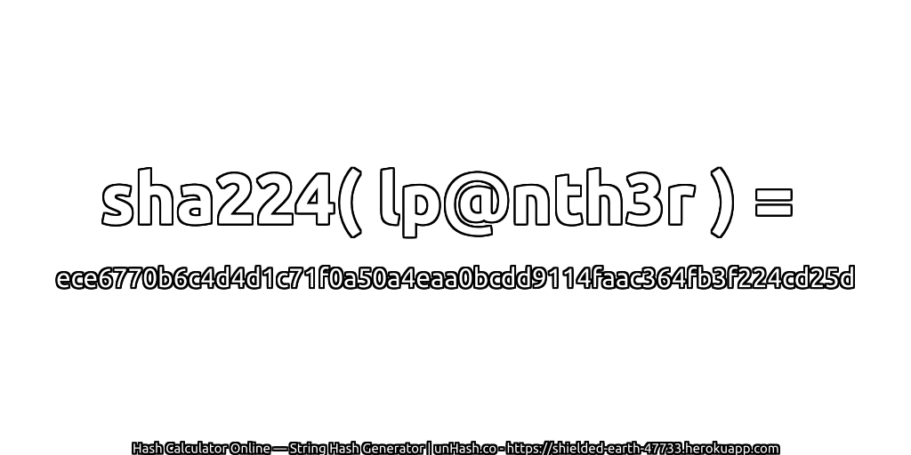 sha224( lp@nth3r ) = ece6770b6c4d4d1c71f0a50a4eaa0bcdd9114faac364fb3f224cd25d | unHash.co