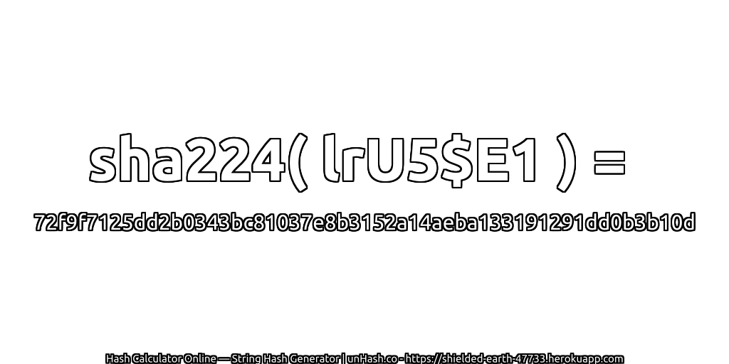 sha224( lrU5$E1 ) = 72f9f7125dd2b0343bc81037e8b3152a14aeba133191291dd0b3b10d | unHash.co