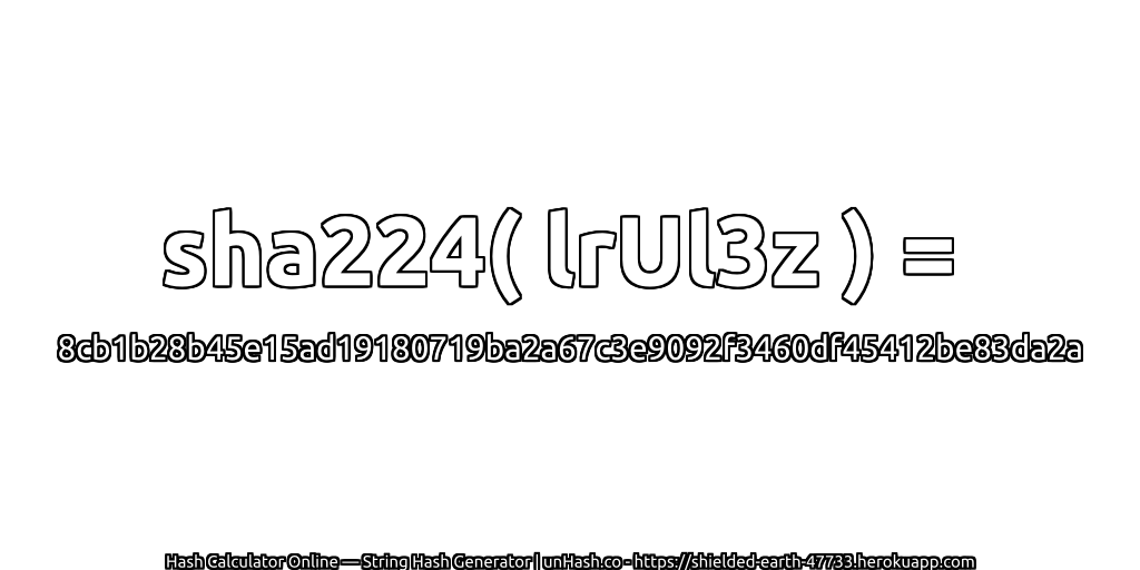 sha224( lrUl3z ) = 8cb1b28b45e15ad19180719ba2a67c3e9092f3460df45412be83da2a | unHash.co