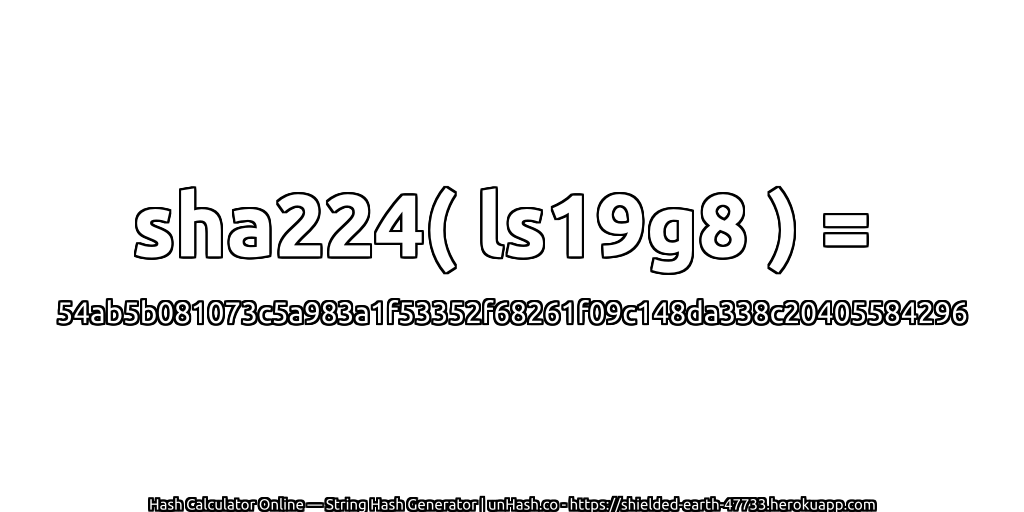 sha224( ls19g8 ) = 54ab5b081073c5a983a1f53352f68261f09c148da338c20405584296 | unHash.co