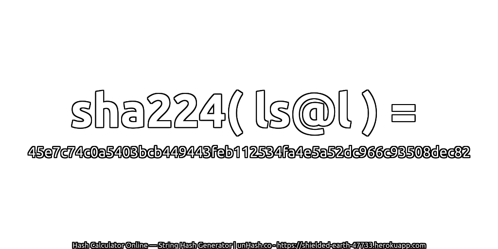 sha224( ls@l ) = 45e7c74c0a5403bcb449443feb112534fa4e5a52dc966c93508dec82 | unHash.co