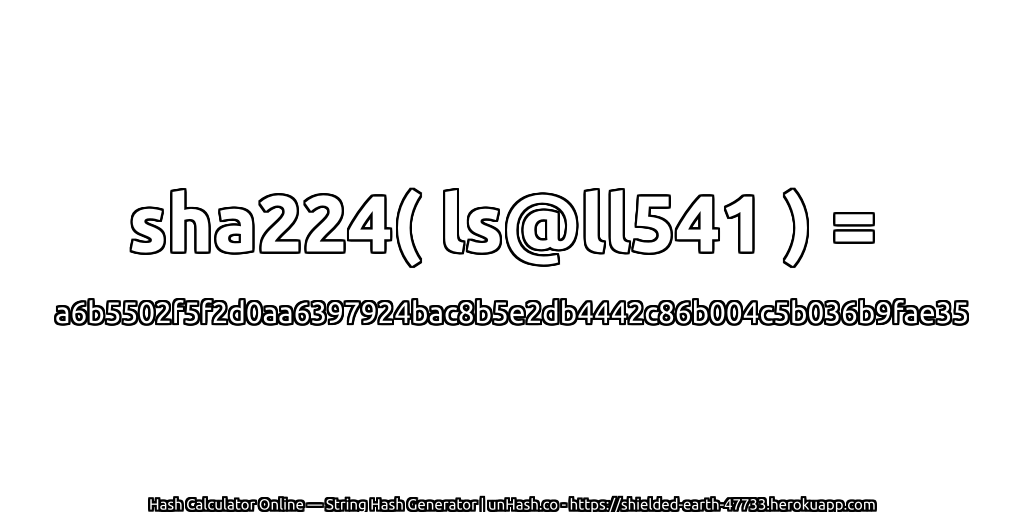 sha224( ls@ll541 ) = a6b5502f5f2d0aa6397924bac8b5e2db4442c86b004c5b036b9fae35 | unHash.co