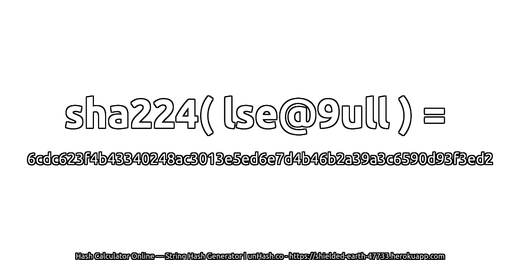 sha224( lse@9ull ) = 6cdc623f4b43340248ac3013e5ed6e7d4b46b2a39a3c6590d93f3ed2 | unHash.co