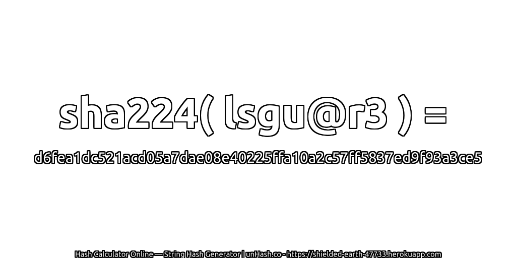 sha224( lsgu@r3 ) = d6fea1dc521acd05a7dae08e40225ffa10a2c57ff5837ed9f93a3ce5 | unHash.co
