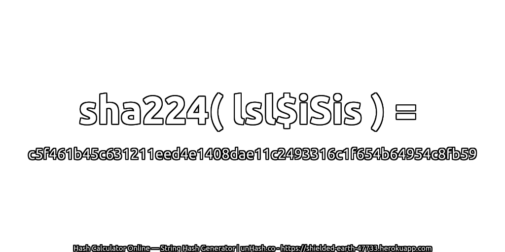 sha224( lsl$iSis ) = c5f461b45c631211eed4e1408dae11c2493316c1f654b64954c8fb59 | unHash.co