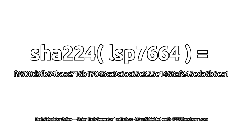 sha224( lsp7664 ) = f9508d3fb54baac716b17043ca9c6ac65e355e1468af245eda6b6ea1 | unHash.co