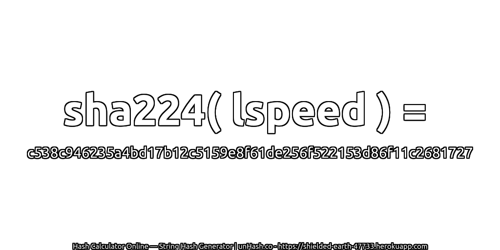 sha224( lspeed ) = c538c946235a4bd17b12c5159e8f61de256f522153d86f11c2681727 | unHash.co