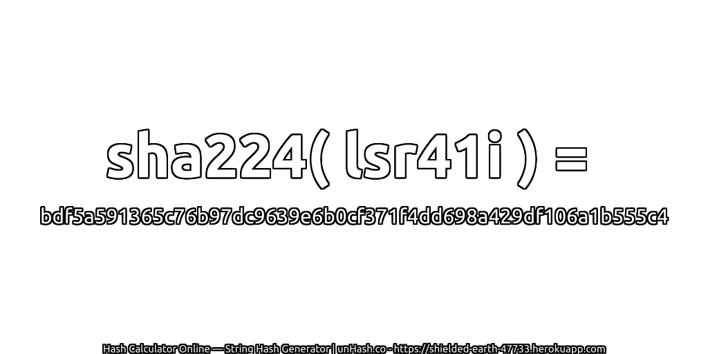 sha224( lsr41i ) = bdf5a591365c76b97dc9639e6b0cf371f4dd698a429df106a1b555c4 | unHash.co