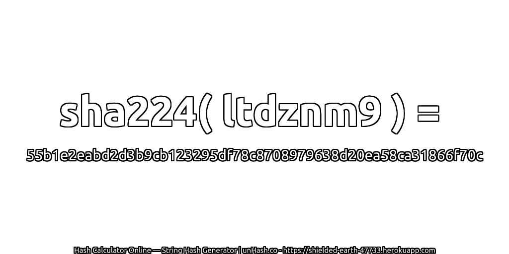 sha224( ltdznm9 ) = 55b1e2eabd2d3b9cb123295df78c8708979638d20ea58ca31866f70c | unHash.co