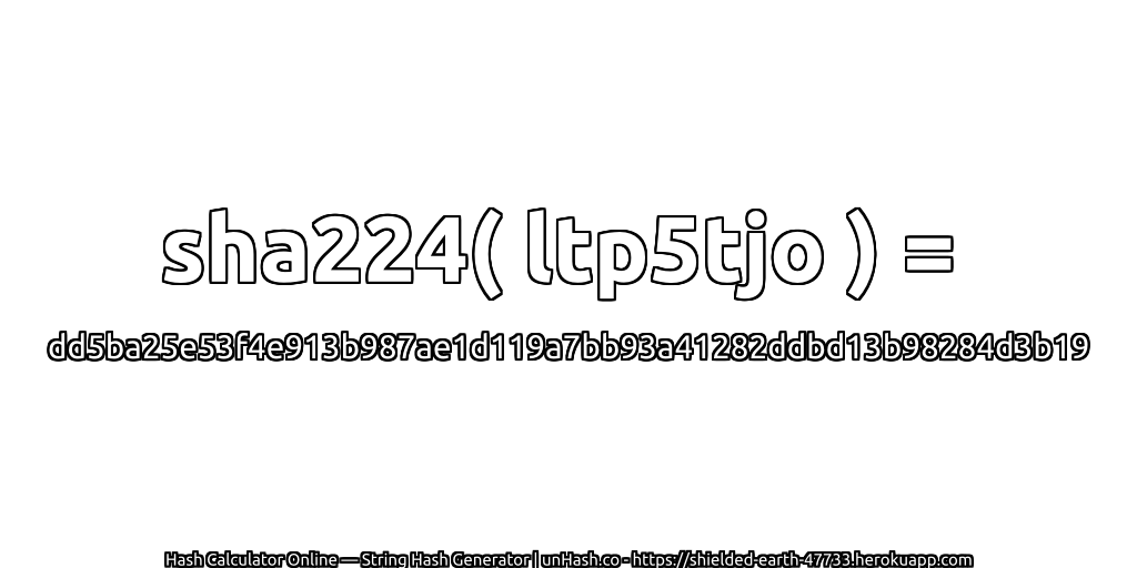 sha224( ltp5tjo ) = dd5ba25e53f4e913b987ae1d119a7bb93a41282ddbd13b98284d3b19 | unHash.co