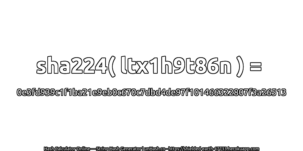 sha224( ltx1h9t86n ) = 0e3fd939c1f1ba21e9eb0c670c7dbd4de97f101466322807f3a26513 | unHash.co
