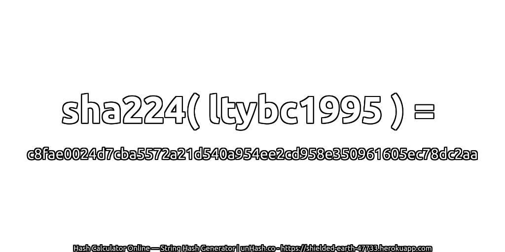 sha224( ltybc1995 ) = c8fae0024d7cba5572a21d540a954ee2cd958e350961605ec78dc2aa | unHash.co