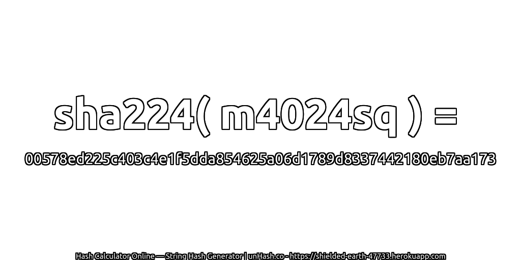 sha224( m4024sq ) = 00578ed225c403c4e1f5dda854625a06d1789d8337442180eb7aa173 | unHash.co
