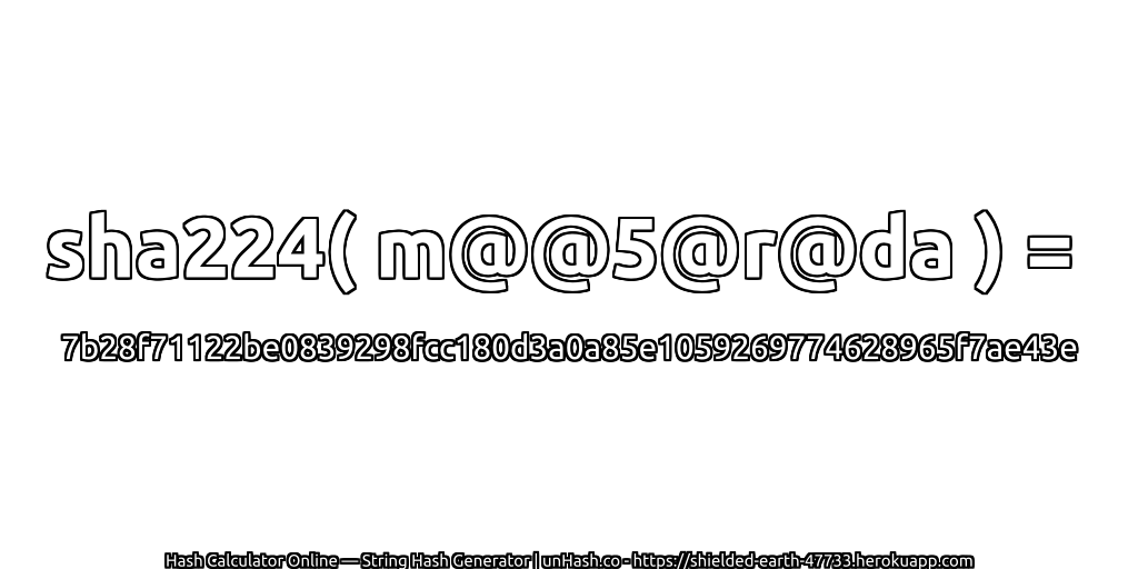 sha224( m@@5@r@da ) = 7b28f71122be0839298fcc180d3a0a85e1059269774628965f7ae43e | unHash.co