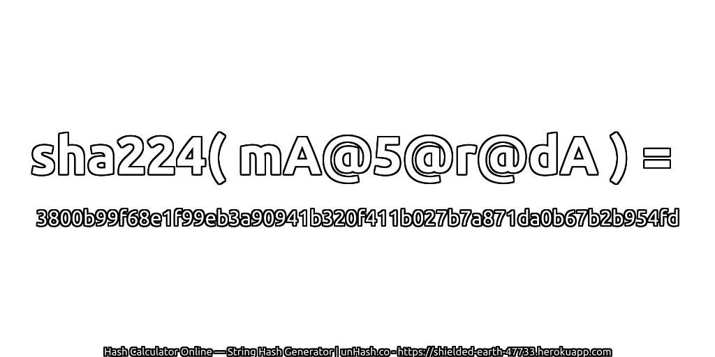 sha224( mA@5@r@dA ) = 3800b99f68e1f99eb3a90941b320f411b027b7a871da0b67b2b954fd | unHash.co