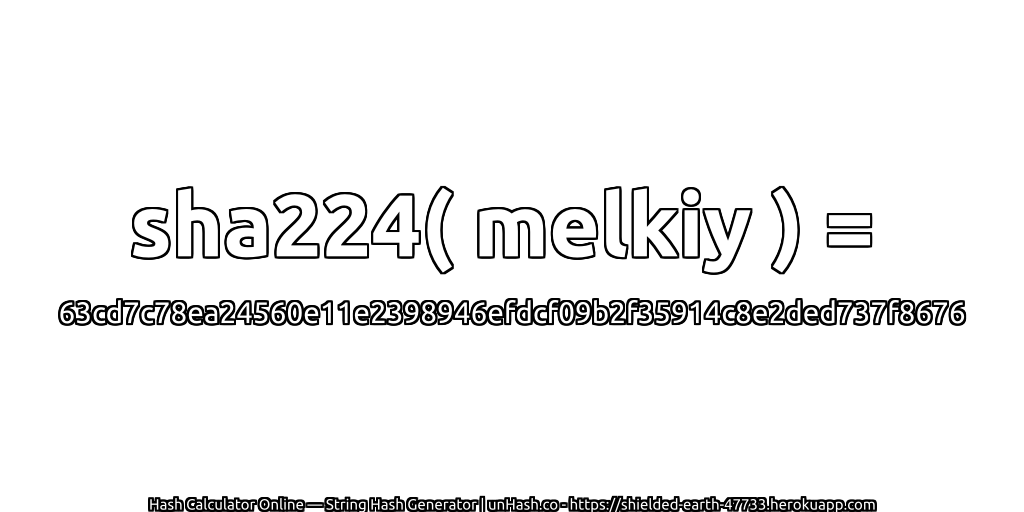 sha224( melkiy ) = 63cd7c78ea24560e11e2398946efdcf09b2f35914c8e2ded737f8676 | unHash.co