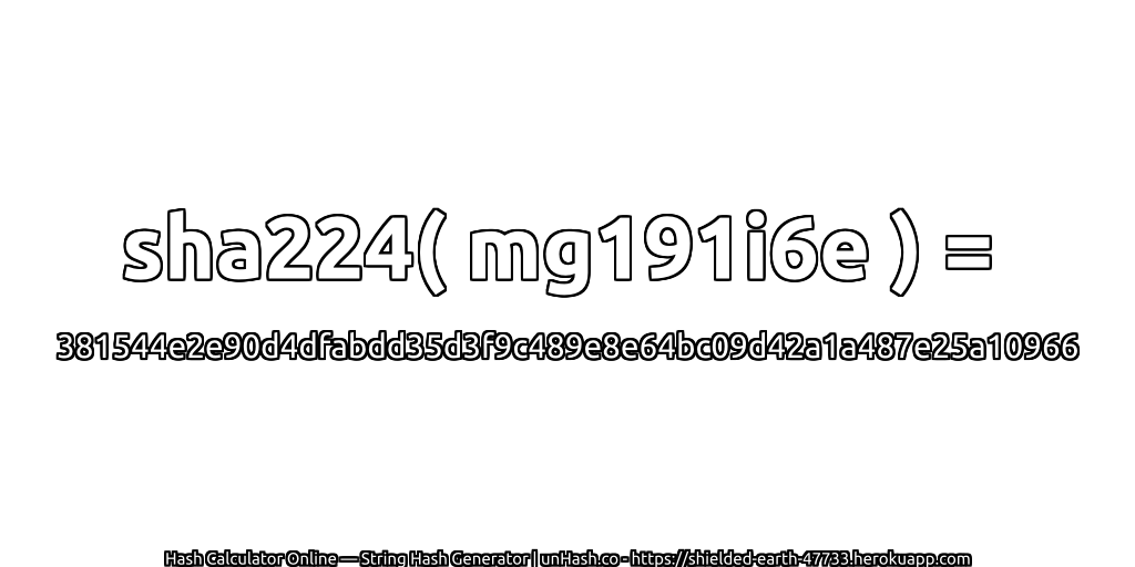 sha224( mg191i6e ) = 381544e2e90d4dfabdd35d3f9c489e8e64bc09d42a1a487e25a10966 | unHash.co
