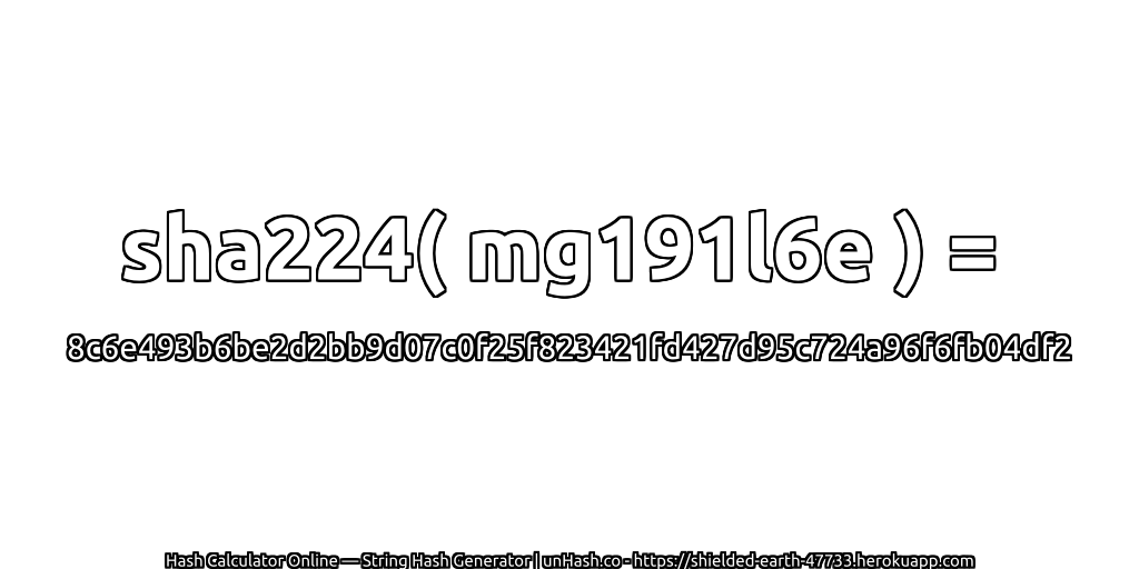 sha224( mg191l6e ) = 8c6e493b6be2d2bb9d07c0f25f823421fd427d95c724a96f6fb04df2 | unHash.co