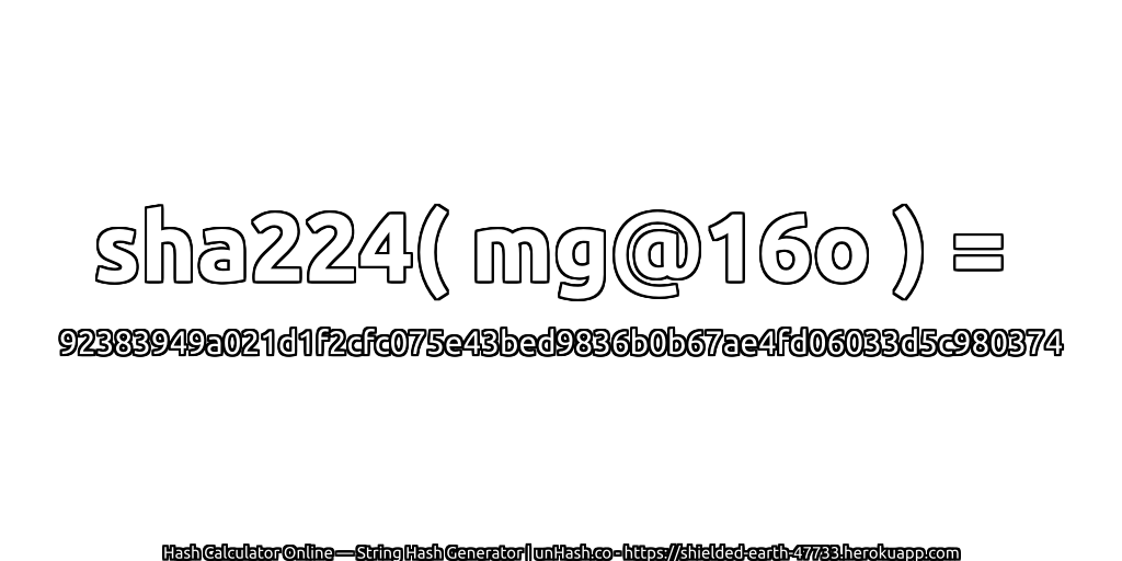 sha224( mg@16o ) = 92383949a021d1f2cfc075e43bed9836b0b67ae4fd06033d5c980374 | unHash.co
