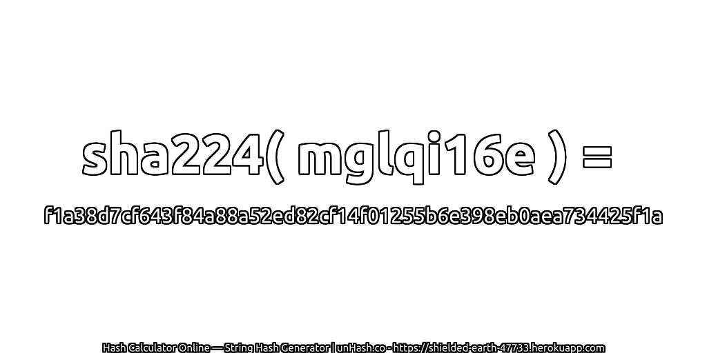 sha224( mglqi16e ) = f1a38d7cf643f84a88a52ed82cf14f01255b6e398eb0aea734425f1a | unHash.co