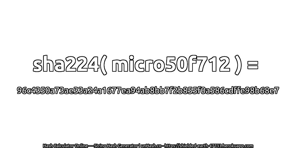 sha224( micro50f712 ) = 96c4350a73ae33a24a1677ea94ab8bb7f2b855f0a586cdffe98b68e7 | unHash.co