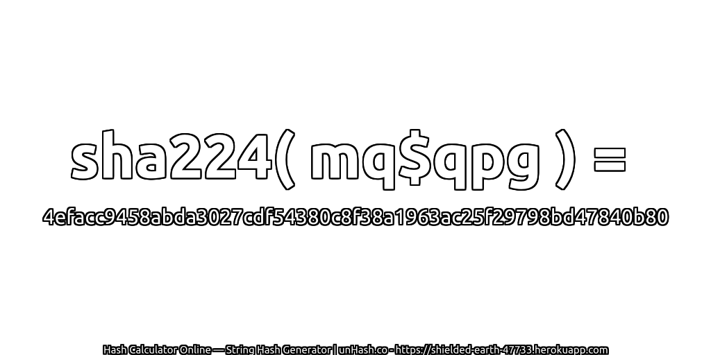 sha224( mq$qpg ) = 4efacc9458abda3027cdf54380c8f38a1963ac25f29798bd47840b80 | unHash.co