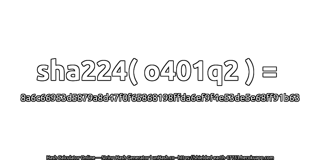 sha224( o401q2 ) = 8a6c66953d5879a8d47f0f65868198ffda6ef9f4e53de5e68ff91b63 | unHash.co