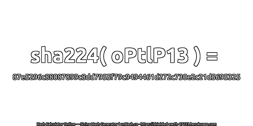 sha224( oPtlP13 ) = 87e5296c88087899c8dd7955f79c9494461d272c730e2c21d5695325 | unHash.co