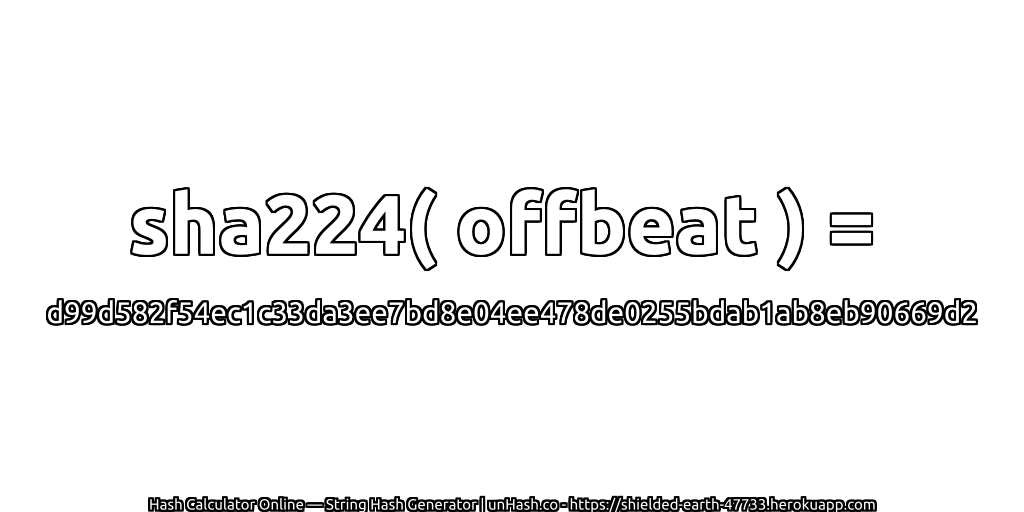 sha224( offbeat ) = d99d582f54ec1c33da3ee7bd8e04ee478de0255bdab1ab8eb90669d2 | unHash.co