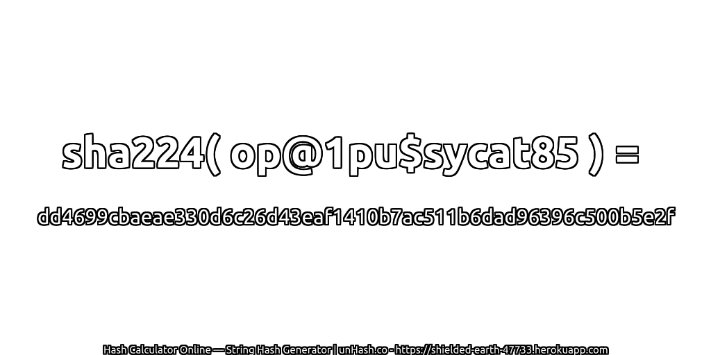 sha224( op@1pu$sycat85 ) = dd4699cbaeae330d6c26d43eaf1410b7ac511b6dad96396c500b5e2f | unHash.co