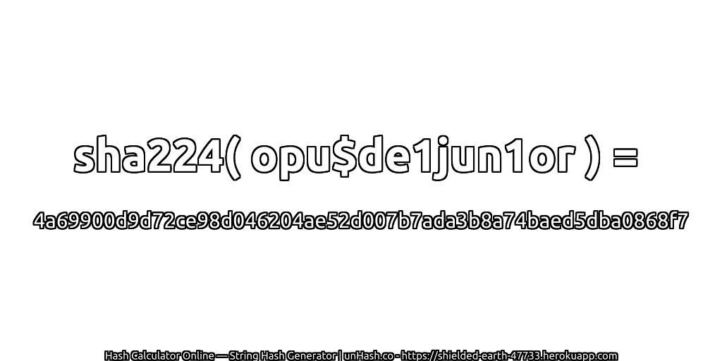 sha224( opu$de1jun1or ) = 4a69900d9d72ce98d046204ae52d007b7ada3b8a74baed5dba0868f7 | unHash.co