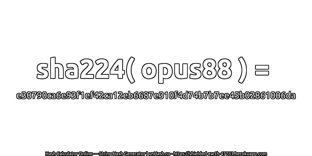 sha224( opus88 ) = e30790ca6e93f1ef42ca12eb6687e310f4d74b7b7ee45b02861006da | unHash.co