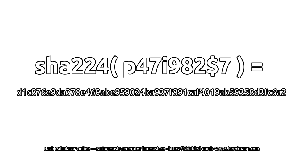 sha224( p47i982$7 ) = d1c876e9da378e469abe959024ba937f891caf4019ab59358d3fc6a2 | unHash.co