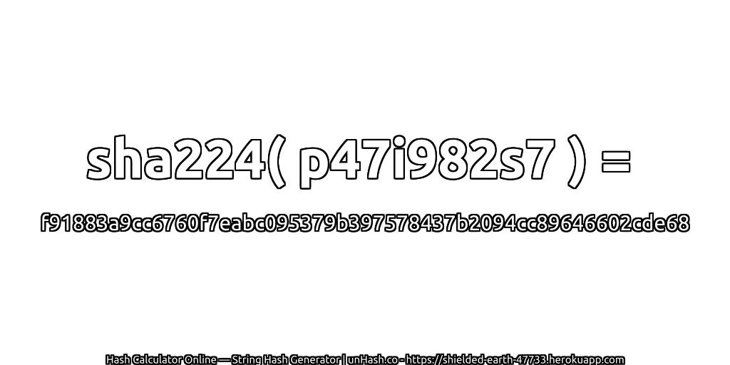 sha224( p47i982s7 ) = f91883a9cc6760f7eabc095379b397578437b2094cc89646602cde68 | unHash.co