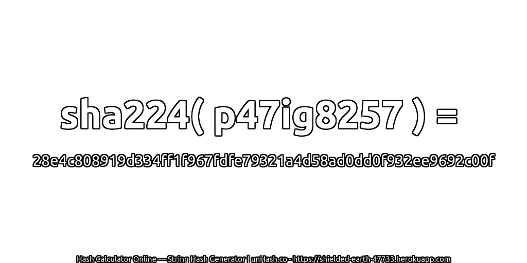 sha224( p47ig8257 ) = 28e4c808919d334ff1f967fdfe79321a4d58ad0dd0f932ee9692c00f | unHash.co