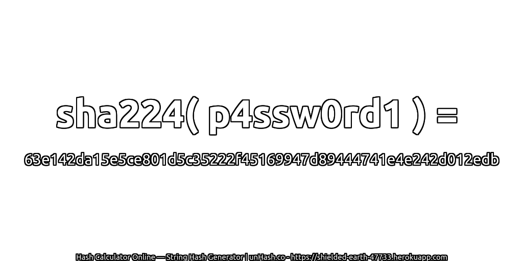 sha224( p4ssw0rd1 ) = 63e142da15e5ce801d5c35222f45169947d89444741e4e242d012edb | unHash.co