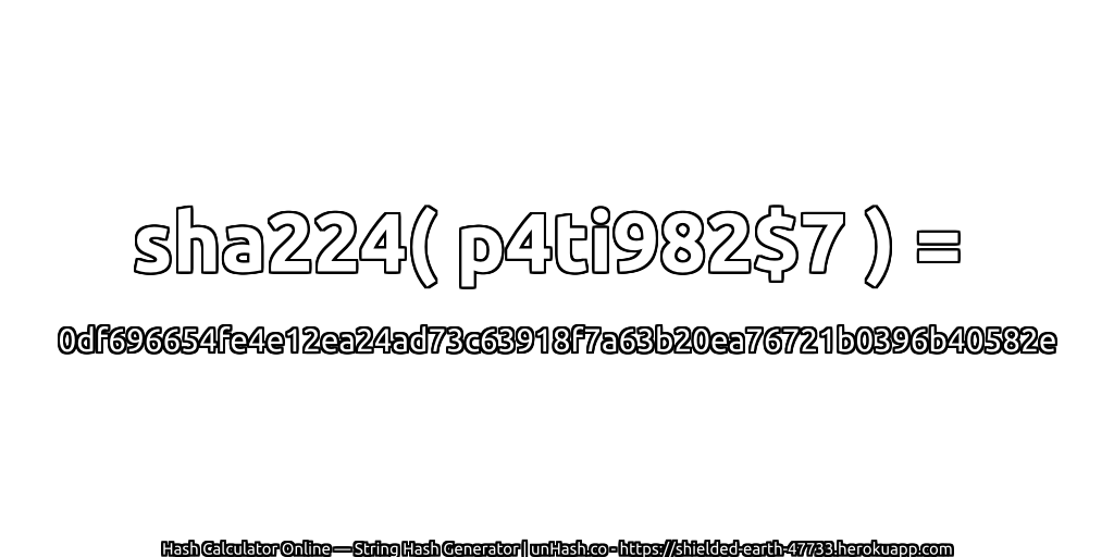 sha224( p4ti982$7 ) = 0df696654fe4e12ea24ad73c63918f7a63b20ea76721b0396b40582e | unHash.co