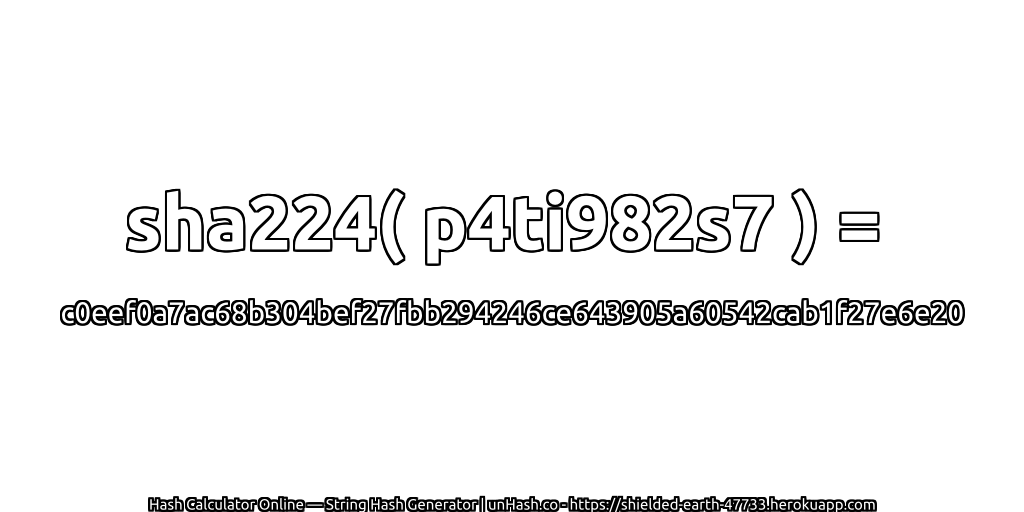 sha224( p4ti982s7 ) = c0eef0a7ac68b304bef27fbb294246ce643905a60542cab1f27e6e20 | unHash.co