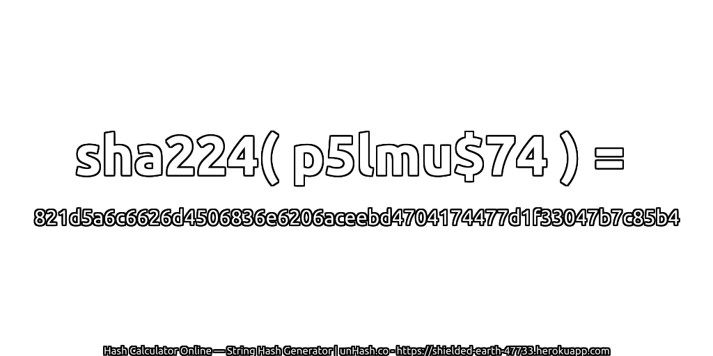 sha224( p5lmu$74 ) = 821d5a6c6626d4506836e6206aceebd4704174477d1f33047b7c85b4 | unHash.co