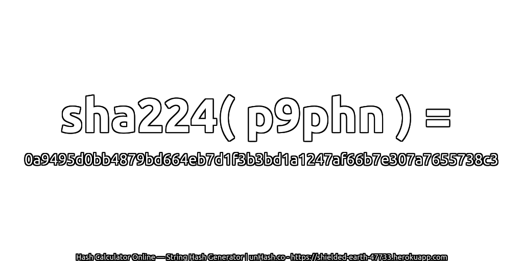 sha224( p9phn ) = 0a9495d0bb4879bd664eb7d1f3b3bd1a1247af66b7e307a7655738c3 | unHash.co