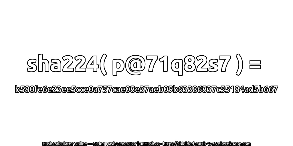 sha224( p@71q82s7 ) = b580fe6e23ee5cce0a757cae08e37aeb09b63386837c55184ad5b667 | unHash.co