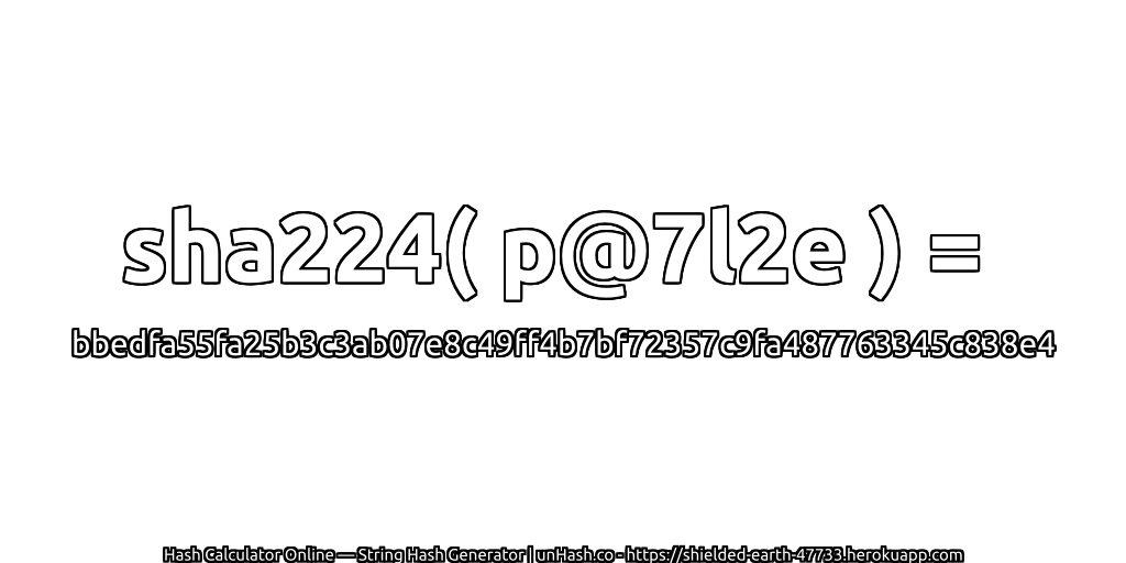 sha224( p@7l2e ) = bbedfa55fa25b3c3ab07e8c49ff4b7bf72357c9fa487763345c838e4 | unHash.co