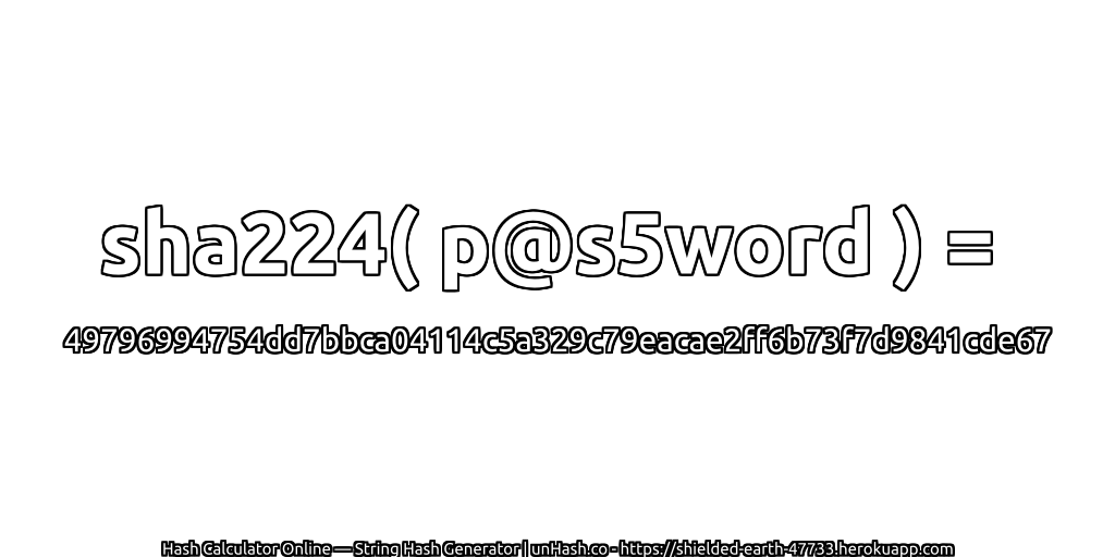 sha224( p@s5word ) = 49796994754dd7bbca04114c5a329c79eacae2ff6b73f7d9841cde67 | unHash.co