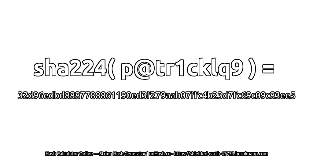 sha224( p@tr1cklq9 ) = 32d96edbd8887788861190ed3f279aab07ffc4b23d7fc69c09c83ee5 | unHash.co