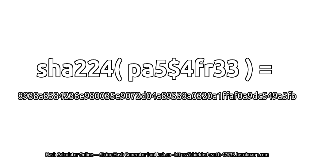 sha224( pa5$4fr33 ) = 8938a8584236e980035e9072d04a89338a0320a1ffaf0a9dc549a5fb | unHash.co