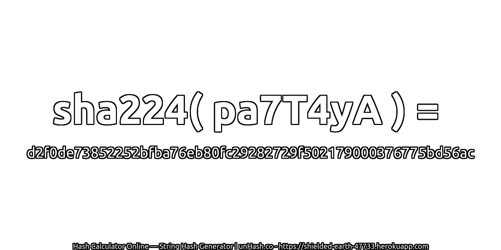 sha224( pa7T4yA ) = d2f0de73852252bfba76eb80fc29282729f502179000376775bd56ac | unHash.co